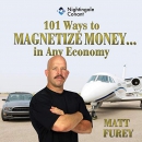 101 Ways to Magnetize Money in Any Economy by Matt Furey