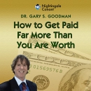 How to Get Paid Far More Than You Are Worth by Gary S. Goodman