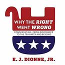 Why the Right Went Wrong by E.J. Dionne, Jr.