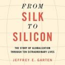 From Silk to Silicon by Jeffrey E. Garten