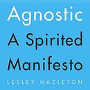 Agnostic: A Spirited Manifesto by Lesley Hazelton