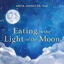 Eating in the Light of the Moon by Anita A. Johnston