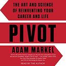 Pivot: The Art and Science of Reinventing Your Career and Life by Adam Markel