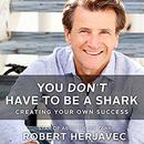You Don't Have to Be a Shark by Robert Herjavec