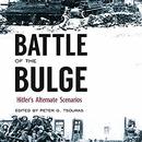 Battle of the Bulge: Hitler's Alternate Scenarios by Peter G. Tsouras