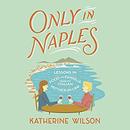 Only in Naples by Katherine Wilson