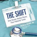 The Shift: One Nurse, Twelve Hours, Four Patients' Lives by Theresa Brown