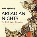 Arcadian Nights: The Greek Myths Reimagined by John Spurling