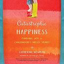 Catastrophic Happiness by Catherine Newman