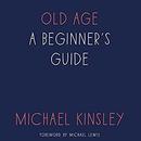 Old Age: A Beginner's Guide by Michael Kinsley