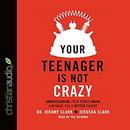 Your Teenager Is Not Crazy by Jeramy Clark