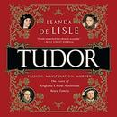 Tudor: Passion. Manipulation. Murder.  by Leanda de Lisle