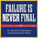 Failure Is Never Final by Vic Johnson