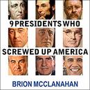 9 Presidents Who Screwed Up America by Brion McClanahan