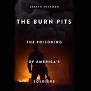 Burn Pits: The Poisoning of America's Soldiers by Joseph Hickman