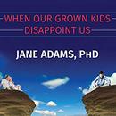When Our Grown Kids Disappoint Us by Jane Adams