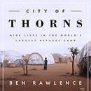 City of Thorns: Nine Lives in the World's Largest Refugee Camp by Ben Rawlence