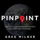 Pinpoint: How GPS Is Changing Technology, Culture, and Our Minds by Greg Milner