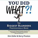 You Did What?!: The Biggest Blunders Professionals Make by Kim Zoller