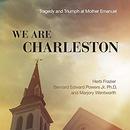 We Are Charleston: Tragedy and Triumph at Mother Emanuel by Herb Edward Frazier