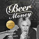 Beer Money: A Memoir of Privilege and Loss by Frances Stroh