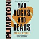 Mad Ducks and Bears: Football Revisited by George Plimpton