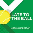 Late to the Ball: Age. Learn. Fight. Love. Play Tennis. Win. by Gerald Marzorati
