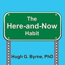 The Here-and-Now Habit by Hugh G. Byrne