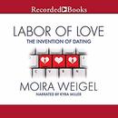 Labor of Love: The Invention of Dating by Moira Weigel