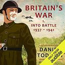 Britain's War: Volume 1, Into Battle, 1937-1941 by Daniel Todman