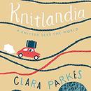 Knitlandia: A Knitter Sees the World by Clara Parkes