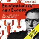 Existentialism and Excess: The Life and Times of Jean-Paul Sartre by Gary Cox