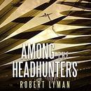 Among the Headhunters by Robert Lyman