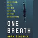 One Breath: Freediving, Death, and the Quest to Shatter Human Limits by Adam Skolnick