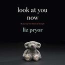 Look at You Now: My Journey from Shame to Strength by Liz Pryor