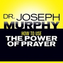 How to Use the Power of Prayer by Joseph Murphy