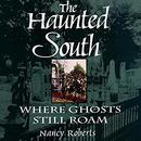 The Haunted South: Where Ghosts Still Roam by Nancy Roberts