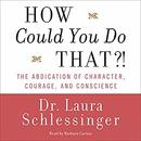 How Could You Do That?! by Dr. Laura Schlessinger