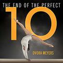 The End of the Perfect 10 by Dvora Meyers