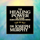 The Healing Power of Your Subconscious Mind by Joseph Murphy