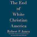 The End of White Christian America by Robert P. Jones