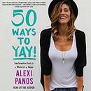 50 Ways to Yay!: Transformative Tools for a Whole Lot of Happy by Alexi Panos