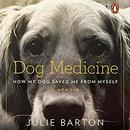 Dog Medicine: How My Dog Saved Me from Myself by Julie Barton