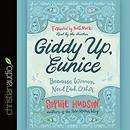 Giddy Up, Eunice: Because Women Need Each Other by Sophie Hudson