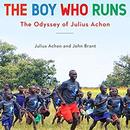 The Boy Who Runs: The Odyssey of Julius Achon by John Brant