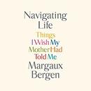 Navigating Life: Things I Wish My Mother Had Told Me by Margaux Bergen