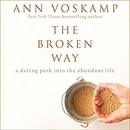 The Broken Way: A Daring Path into the Abundant Life by Ann Voskamp