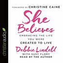 She Believes: Embracing the Life You Were Created to Live by Debbie Lindell