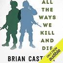All the Ways We Kill and Die by Brian Castner