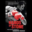 Hands of Stone: The Life and Legend of Roberto Duran by Christian Giudice